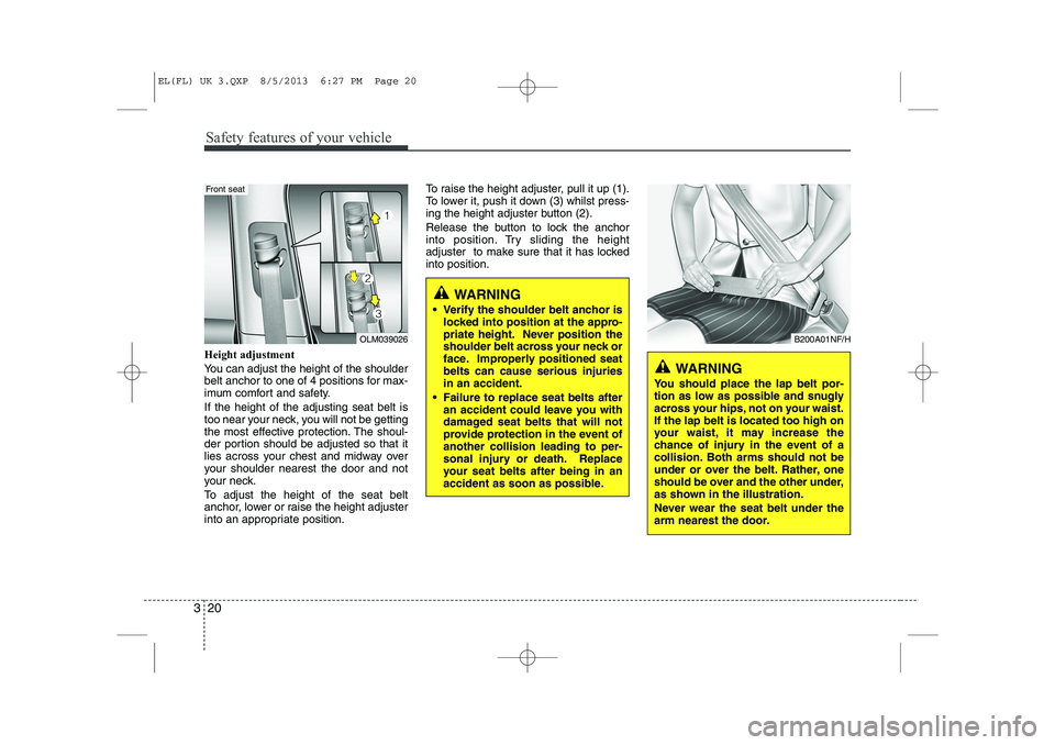 HYUNDAI IX35 2014 Owners Manual Safety features of your vehicle
20
3
Height adjustment
You can adjust the height of the shoulder
belt anchor to one of 4 positions for max-
imum comfort and safety. If the height of the adjusting se HYUNDAI IX35 2014 Owners Manual Safety features of your vehicle
20
3
Height adjustment
You can adjust the height of the shoulder
belt anchor to one of 4 positions for max-
imum comfort and safety. If the height of the adjusting se