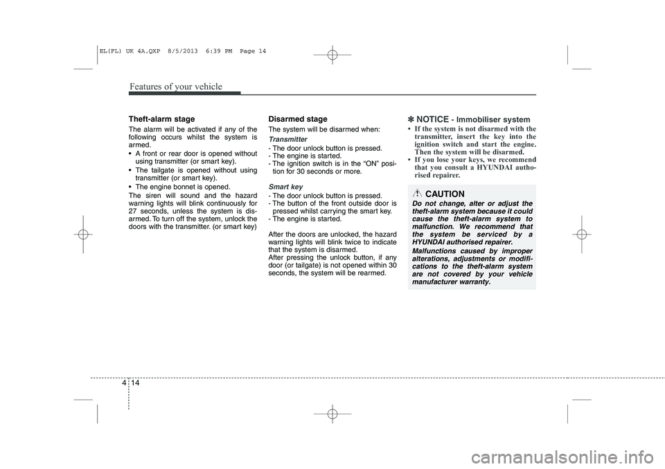 HYUNDAI IX35 2014  Owners Manual Features of your vehicle
14
4
Theft-alarm stage 
The alarm will be activated if any of the 
following occurs whilst the system is
armed. 
 A front or rear door is opened without
using transmitter (or