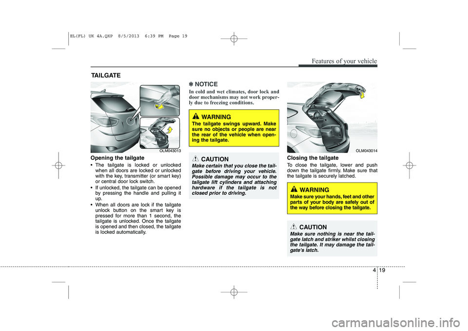 HYUNDAI IX35 2014 Owners Manual 419
Features of your vehicle
Opening the tailgate
The tailgate is locked or unlockedwhen all doors are locked or unlocked
with the key, transmitter (or smart key)
or central door lock switch.
If HYUNDAI IX35 2014 Owners Manual 419
Features of your vehicle
Opening the tailgate
The tailgate is locked or unlockedwhen all doors are locked or unlocked
with the key, transmitter (or smart key)
or central door lock switch.
If