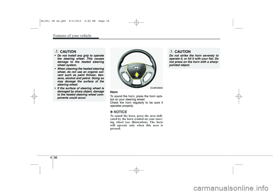 HYUNDAI IX35 2014  Owners Manual Features of your vehicle
36
4
Horn 
To sound the horn, press the horn sym- 
bol on your steering wheel.
Check the horn regularly to be sure it
operates properly.
✽✽
NOTICE
To sound the horn, press