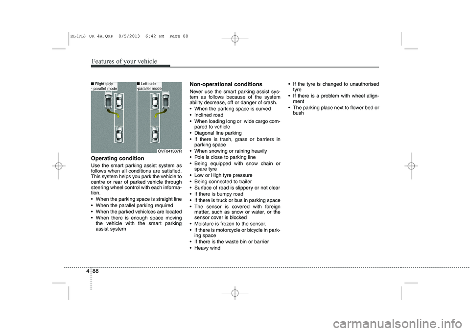 HYUNDAI IX35 2014 Owners Manual Features of your vehicle
88
4
Operating condition
Use the smart parking assist system as
follows when all conditions are satisfied.
This system helps you park the vehicle to
centre or rear of parked HYUNDAI IX35 2014 Owners Manual Features of your vehicle
88
4
Operating condition
Use the smart parking assist system as
follows when all conditions are satisfied.
This system helps you park the vehicle to
centre or rear of parked