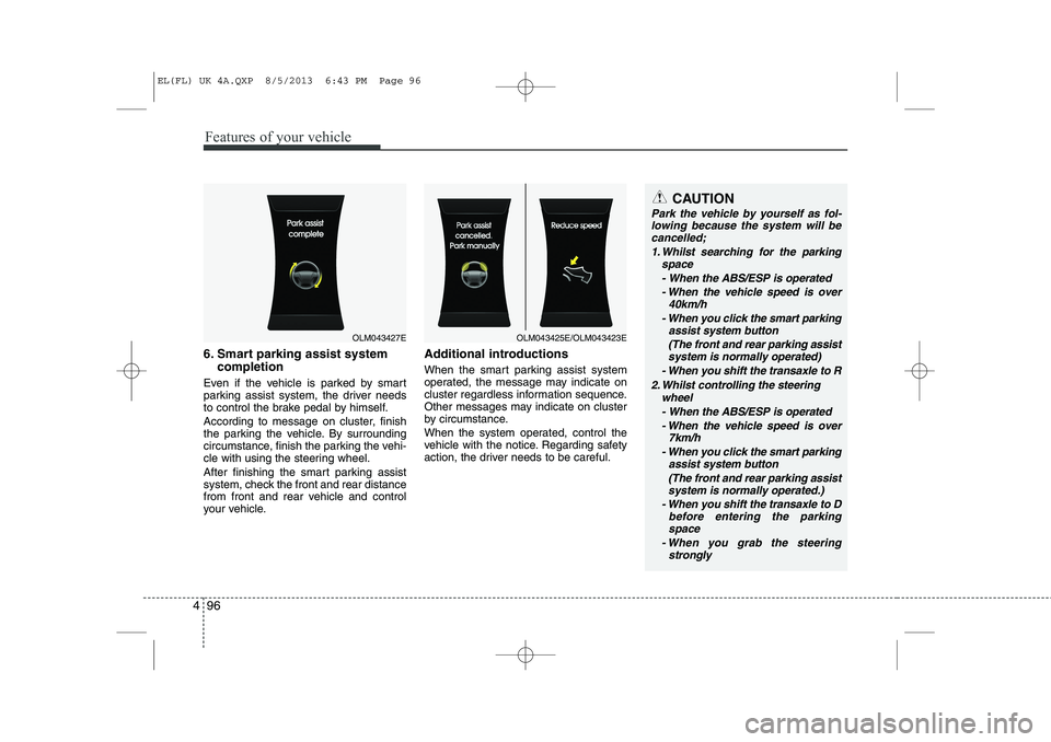 HYUNDAI IX35 2014 Owners Manual Features of your vehicle
96
4
CAUTION
Park the vehicle by yourself as fol-
lowing because the system will be
cancelled;
1. Whilst searching for the parking space
- When the ABS/ESP is operated - When HYUNDAI IX35 2014 Owners Manual Features of your vehicle
96
4
CAUTION
Park the vehicle by yourself as fol-
lowing because the system will be
cancelled;
1. Whilst searching for the parking space
- When the ABS/ESP is operated - When