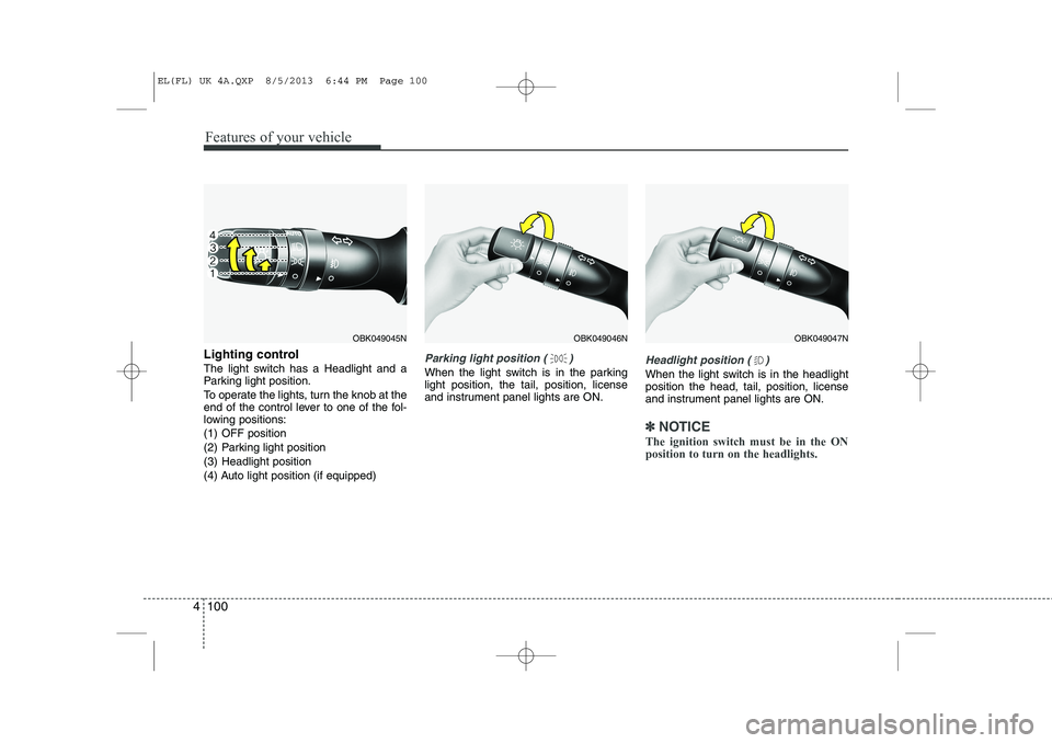HYUNDAI IX35 2014  Owners Manual Features of your vehicle
100
4
Lighting control 
The light switch has a Headlight and a 
Parking light position. 
To operate the lights, turn the knob at the 
end of the control lever to one of the fo
