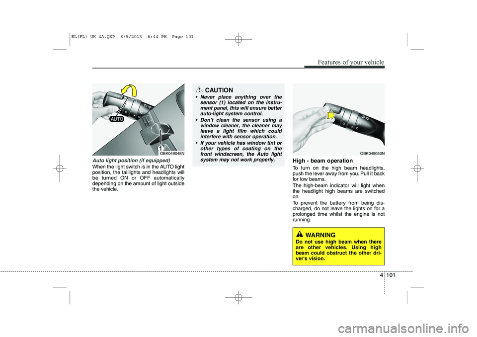 HYUNDAI IX35 2014  Owners Manual 4 101
Features of your vehicle
Auto light position (if equipped)
When the light switch is in the AUTO light position, the taillights and headlights will
be turned ON or OFF automaticallydepending on t