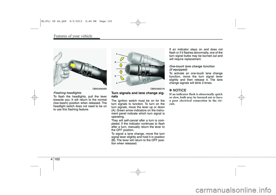HYUNDAI IX35 2014  Owners Manual Features of your vehicle
102
4
Flashing headlights 
To flash the headlights, pull the lever 
towards you. It will return to the normal
(low-beam) position when released. The
headlight switch does not 