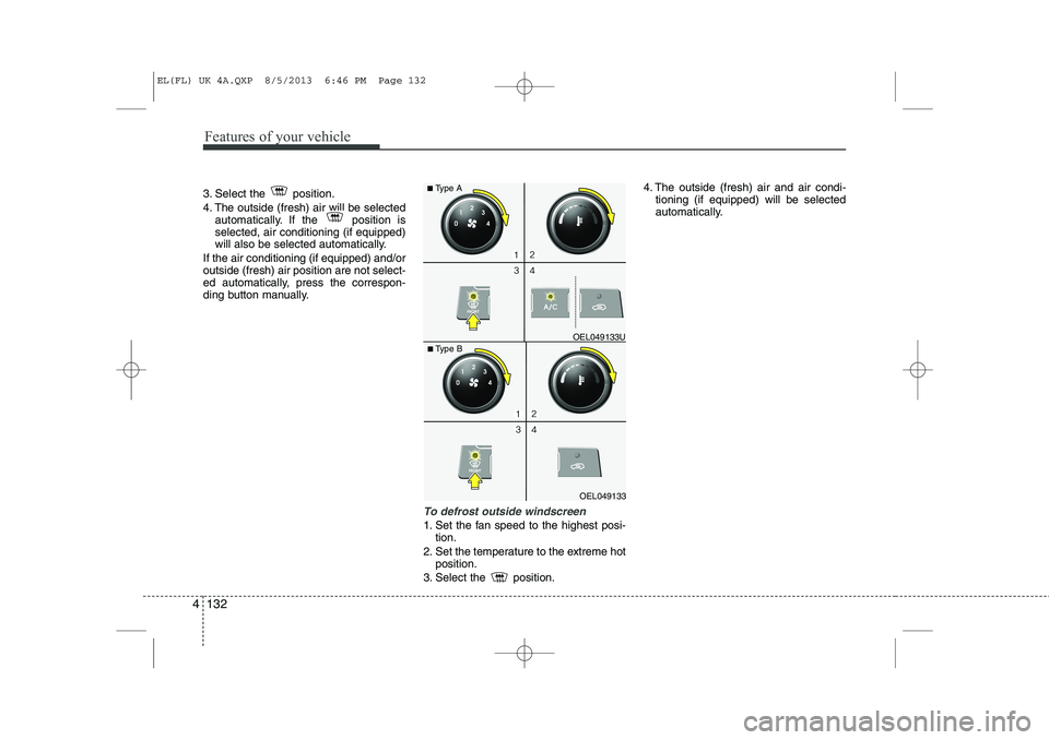 HYUNDAI IX35 2014  Owners Manual Features of your vehicle
132
4
3. Select the  position. 
4. The outside (fresh) air will be selected
automatically. If the  position is selected, air conditioning (if equipped)
will also be selected a