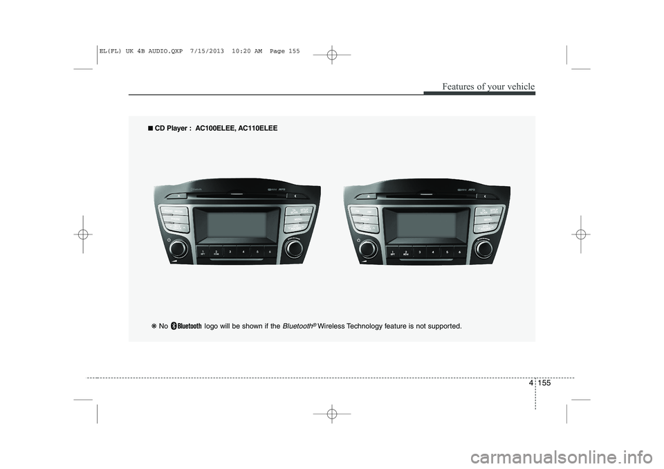 HYUNDAI IX35 2014  Owners Manual 4 155
Features of your vehicle
■■  
CD Player : AC100ELEE, AC110ELEE
❋  No  logo will be shown if the 
Bluetooth®Wireless Technology feature is not supported.
EL(FL) UK 4B AUDIO.QXP  7/15/2013 