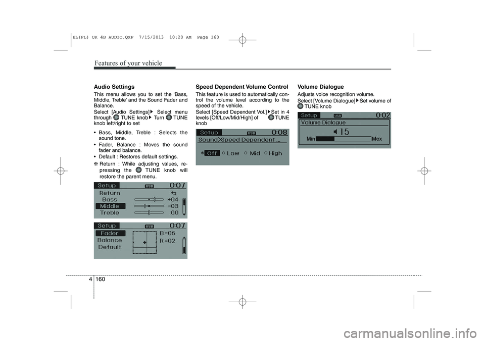 HYUNDAI IX35 2014  Owners Manual Features of your vehicle
160
4
Audio Settings 
This menu allows you to set the ‘Bass, 
Middle, Treble’ and the Sound Fader and
Balance. 
Select [Audio Settings] Select menu 
through TUNE knob Turn