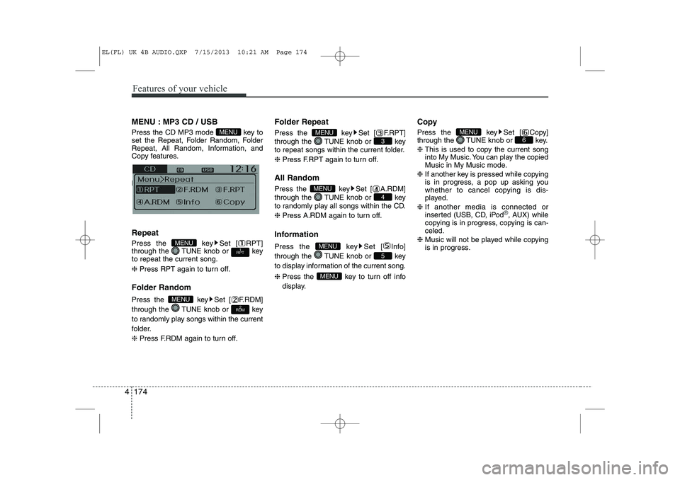 HYUNDAI IX35 2014  Owners Manual Features of your vehicle
174
4
MENU : MP3 CD / USB 
Press the CD MP3 mode  key to 
set the Repeat, Folder Random, Folder
Repeat, All Random, Information, and
Copy features. 
Information, and Copy feat