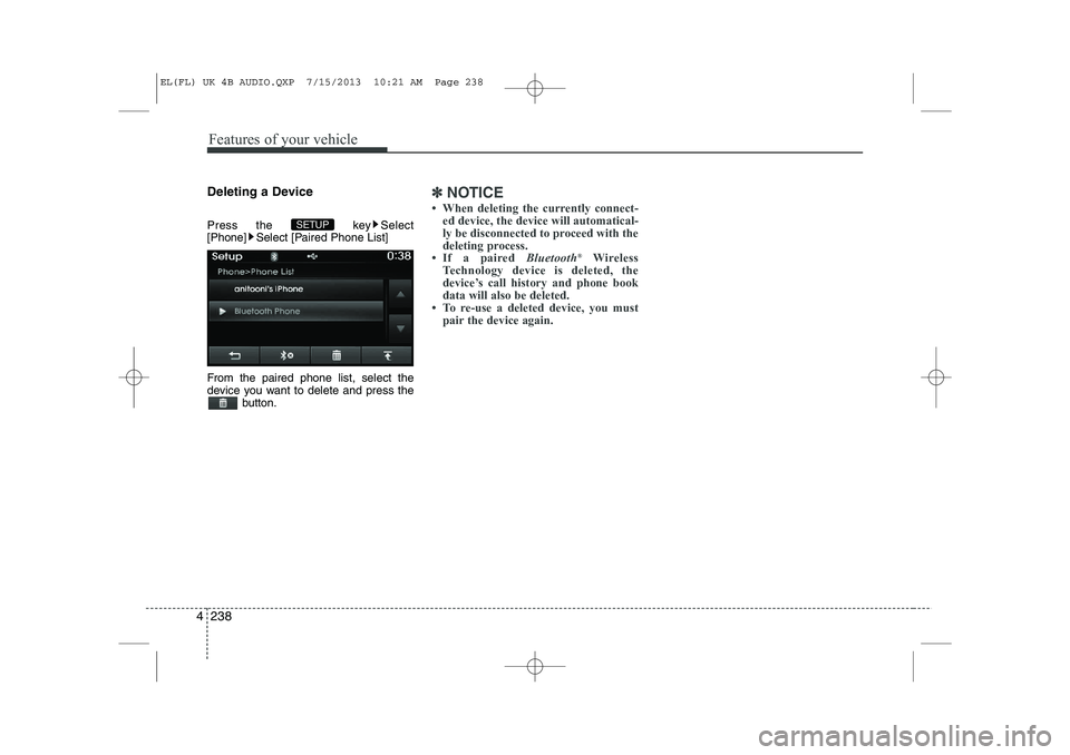HYUNDAI IX35 2014  Owners Manual Features of your vehicle
238
4
Deleting a Device 
Press the  key Select 
[Phone] Select [Paired Phone List] 
From the paired phone list, select the 
device you want to delete and press the
button.✽