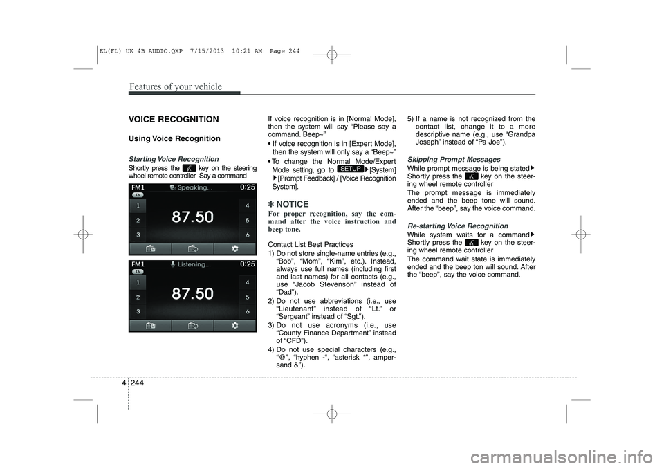 HYUNDAI IX35 2014 Owners Manual Features of your vehicle
244
4
VOICE RECOGNITION
Using Voice Recognition
Starting Voice Recognition
Shortly press the key on the steering
wheel remote controller Say a command If voice recogniti HYUNDAI IX35 2014 Owners Manual Features of your vehicle
244
4
VOICE RECOGNITION
Using Voice Recognition
Starting Voice Recognition
Shortly press the key on the steering
wheel remote controller Say a command If voice recogniti