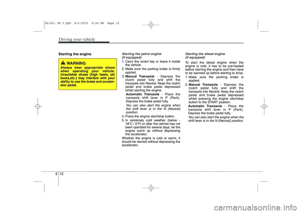 HYUNDAI IX35 2014 Owners Manual Driving your vehicle
12
5
Starting the engineStarting the petrol engine
(if equipped)
1. Carry the smart key or leave it inside the vehicle.
2. Make sure the parking brake is firmly applied.
3. Manua HYUNDAI IX35 2014 Owners Manual Driving your vehicle
12
5
Starting the engineStarting the petrol engine
(if equipped)
1. Carry the smart key or leave it inside the vehicle.
2. Make sure the parking brake is firmly applied.
3. Manua