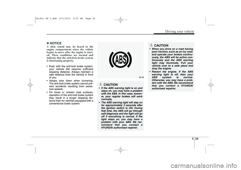 HYUNDAI IX35 2014 Owners Manual 539
Driving your vehicle
✽✽NOTICE
A click sound may be heard in the engine compartment when the vehicle
begins to move after the engine is start-
ed. These conditions are normal andindicate that t HYUNDAI IX35 2014 Owners Manual 539
Driving your vehicle
✽✽NOTICE
A click sound may be heard in the engine compartment when the vehicle
begins to move after the engine is start-
ed. These conditions are normal andindicate that t