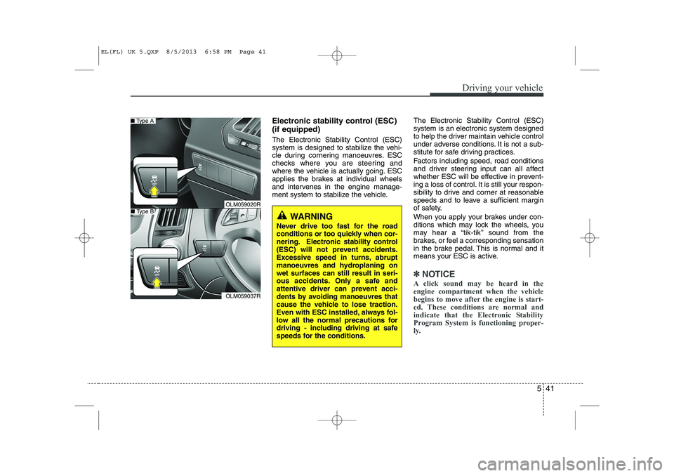 HYUNDAI IX35 2014 Owners Manual 541
Driving your vehicle
Electronic stability control (ESC) (if equipped) The Electronic Stability Control (ESC)
system is designed to stabilize the vehi-
cle during cornering manoeuvres. ESC
checks HYUNDAI IX35 2014 Owners Manual 541
Driving your vehicle
Electronic stability control (ESC) (if equipped) The Electronic Stability Control (ESC)
system is designed to stabilize the vehi-
cle during cornering manoeuvres. ESC
checks