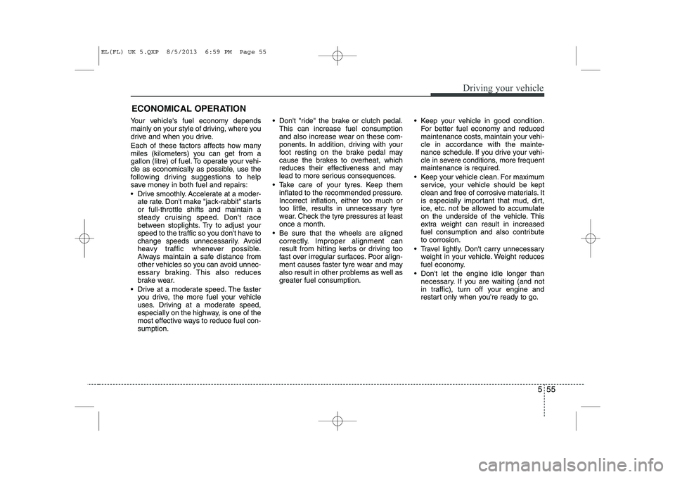 HYUNDAI IX35 2014 Owners Manual 555
Driving your vehicle
ECONOMICAL OPERATION
Your vehicles fuel economy depends
mainly on your style of driving, where you
drive and when you drive.
Each of these factors affects how many
miles ( HYUNDAI IX35 2014 Owners Manual 555
Driving your vehicle
ECONOMICAL OPERATION
Your vehicles fuel economy depends
mainly on your style of driving, where you
drive and when you drive.
Each of these factors affects how many
miles (