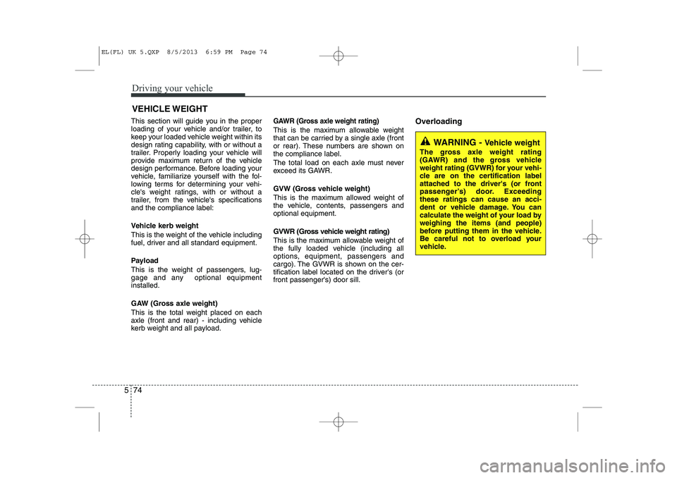 HYUNDAI IX35 2014 Owners Manual Driving your vehicle
74
5
This section will guide you in the proper
loading of your vehicle and/or trailer, to
keep your loaded vehicle weight within its
design rating capability, with or without a
t HYUNDAI IX35 2014 Owners Manual Driving your vehicle
74
5
This section will guide you in the proper
loading of your vehicle and/or trailer, to
keep your loaded vehicle weight within its
design rating capability, with or without a
t