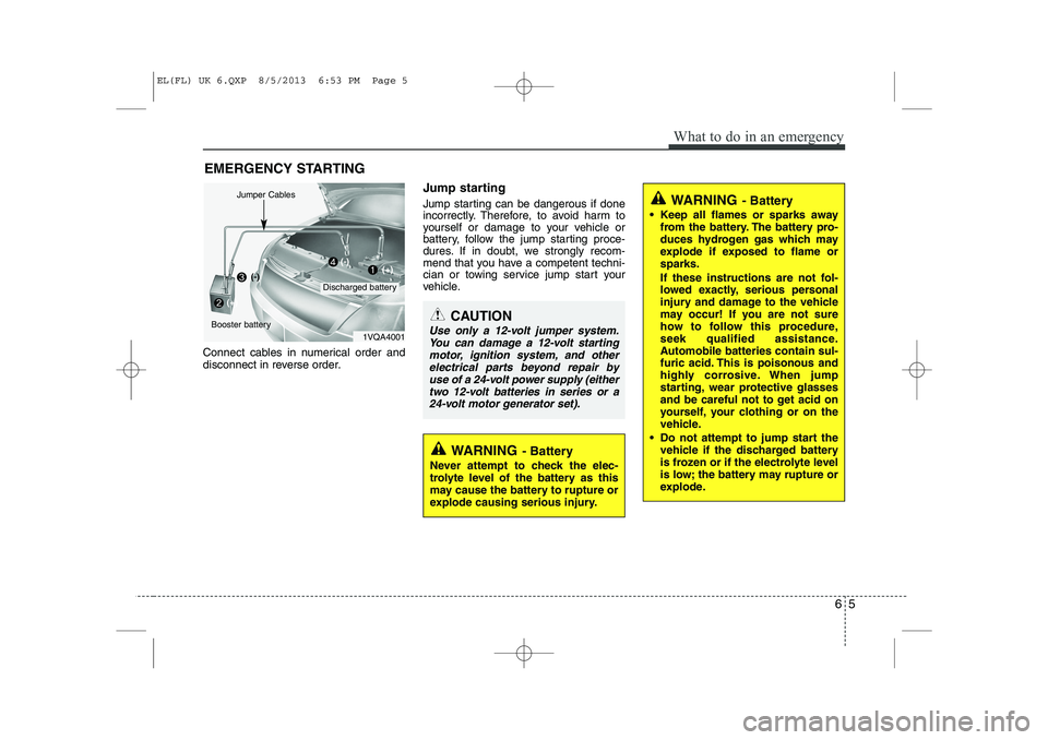 HYUNDAI IX35 2014 Owners Manual 65
What to do in an emergency
EMERGENCY STARTING
Connect cables in numerical order and
disconnect in reverse order. Jump starting
Jump starting can be dangerous if done
incorrectly. Therefore, to HYUNDAI IX35 2014 Owners Manual 65
What to do in an emergency
EMERGENCY STARTING
Connect cables in numerical order and
disconnect in reverse order. Jump starting
Jump starting can be dangerous if done
incorrectly. Therefore, to