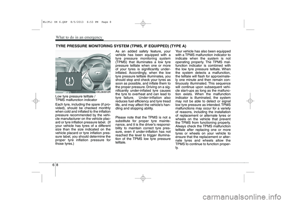 HYUNDAI IX35 2014 Owners Manual What to do in an emergency
8
6
TYRE PRESSURE MONITORING SYSTEM (TPMS, IF EQUIPPED) (TYPE A)
Low tyre pressure telltale / TPMS malfunction indicator
Each tyre, including the spare (if pro-
vided), s HYUNDAI IX35 2014 Owners Manual What to do in an emergency
8
6
TYRE PRESSURE MONITORING SYSTEM (TPMS, IF EQUIPPED) (TYPE A)
Low tyre pressure telltale / TPMS malfunction indicator
Each tyre, including the spare (if pro-
vided), s