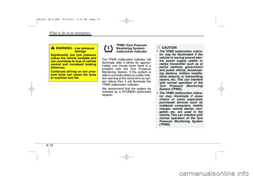 HYUNDAI IX35 2014 Owners Manual What to do in an emergency
10
6
TPMS (Tyre Pressure Monitoring System)malfunction indicator
The TPMS malfunction indicator will
illuminate after it blinks for approxi-
mately one minute when there is HYUNDAI IX35 2014 Owners Manual What to do in an emergency
10
6
TPMS (Tyre Pressure Monitoring System)malfunction indicator
The TPMS malfunction indicator will
illuminate after it blinks for approxi-
mately one minute when there is