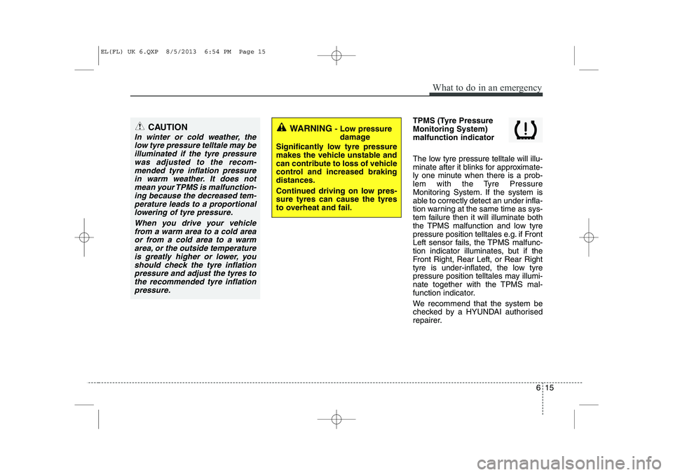 HYUNDAI IX35 2014 Owners Manual 615
What to do in an emergency
TPMS (Tyre Pressure Monitoring System)malfunction indicator
The low tyre pressure telltale will illu-
minate after it blinks for approximate-
ly one minute when there HYUNDAI IX35 2014 Owners Manual 615
What to do in an emergency
TPMS (Tyre Pressure Monitoring System)malfunction indicator
The low tyre pressure telltale will illu-
minate after it blinks for approximate-
ly one minute when there