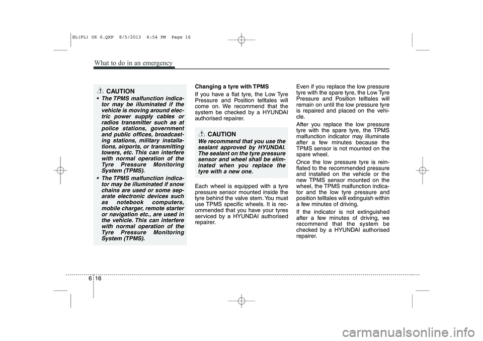 HYUNDAI IX35 2014 Owners Manual What to do in an emergency
16
6
Changing a tyre with TPMS
If you have a flat tyre, the Low Tyre
Pressure and Position telltales will
come on. We recommend that the
system be checked by a HYUNDAI
aut HYUNDAI IX35 2014 Owners Manual What to do in an emergency
16
6
Changing a tyre with TPMS
If you have a flat tyre, the Low Tyre
Pressure and Position telltales will
come on. We recommend that the
system be checked by a HYUNDAI
aut