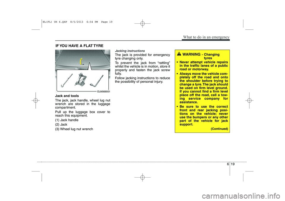 HYUNDAI IX35 2014 Owners Manual 619
What to do in an emergency
IF YOU HAVE A FLAT TYRE
Jack and tools
The jack, jack handle, wheel lug nut wrench are stored in the luggage
compartment.
Pull up the luggage box cover to reach this e HYUNDAI IX35 2014 Owners Manual 619
What to do in an emergency
IF YOU HAVE A FLAT TYRE
Jack and tools
The jack, jack handle, wheel lug nut wrench are stored in the luggage
compartment.
Pull up the luggage box cover to reach this e