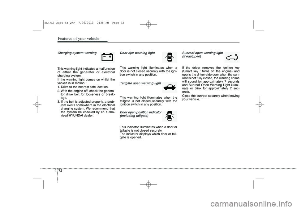HYUNDAI IX35 2014 Owners Manual Features of your vehicle
72
4
Charging system warning
This warning light indicates a malfunction
of either the generator or electricalcharging system.
If the warning light comes on whilst the
veh HYUNDAI IX35 2014 Owners Manual Features of your vehicle
72
4
Charging system warning
This warning light indicates a malfunction
of either the generator or electricalcharging system.
If the warning light comes on whilst the
veh
