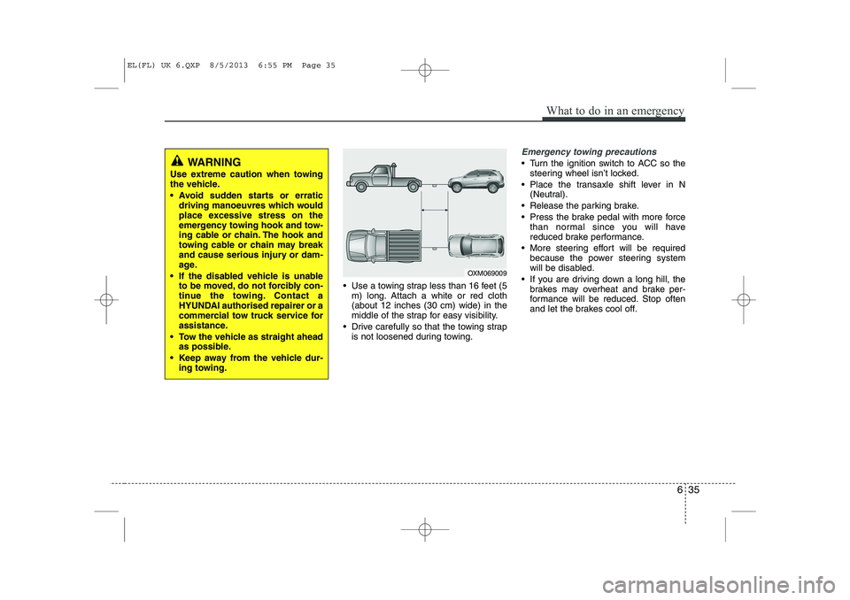 HYUNDAI IX35 2014 Owners Manual 635
What to do in an emergency
Use a towing strap less than 16 feet (5m) long. Attach a white or red cloth (about 12 inches (30 cm) wide) in the
middle of the strap for easy visibility.
Drive care HYUNDAI IX35 2014 Owners Manual 635
What to do in an emergency
Use a towing strap less than 16 feet (5m) long. Attach a white or red cloth (about 12 inches (30 cm) wide) in the
middle of the strap for easy visibility.
Drive care