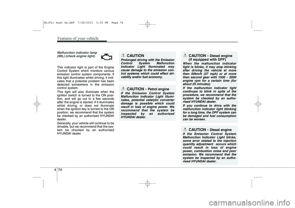 HYUNDAI IX35 2014 Owners Manual Features of your vehicle
74
4
Malfunction indicator lamp
(MIL) (check engine light)
This indicator light is part of the Engine
Control System which monitors various
emission control system component HYUNDAI IX35 2014 Owners Manual Features of your vehicle
74
4
Malfunction indicator lamp
(MIL) (check engine light)
This indicator light is part of the Engine
Control System which monitors various
emission control system component