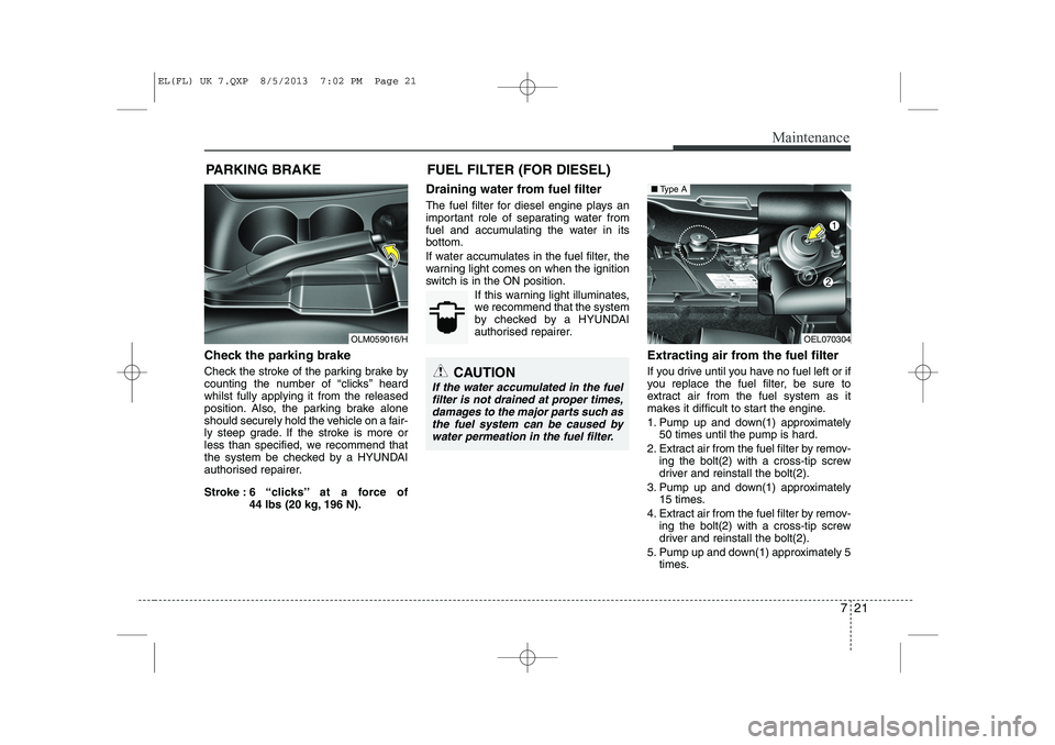 HYUNDAI IX35 2014 Owners Manual 721
Maintenance
PARKING BRAKE
Check the parking brake
Check the stroke of the parking brake by
counting the number of “clicks’’ heardwhilst fully applying it from the released
position. Also, HYUNDAI IX35 2014 Owners Manual 721
Maintenance
PARKING BRAKE
Check the parking brake
Check the stroke of the parking brake by
counting the number of “clicks’’ heardwhilst fully applying it from the released
position. Also,