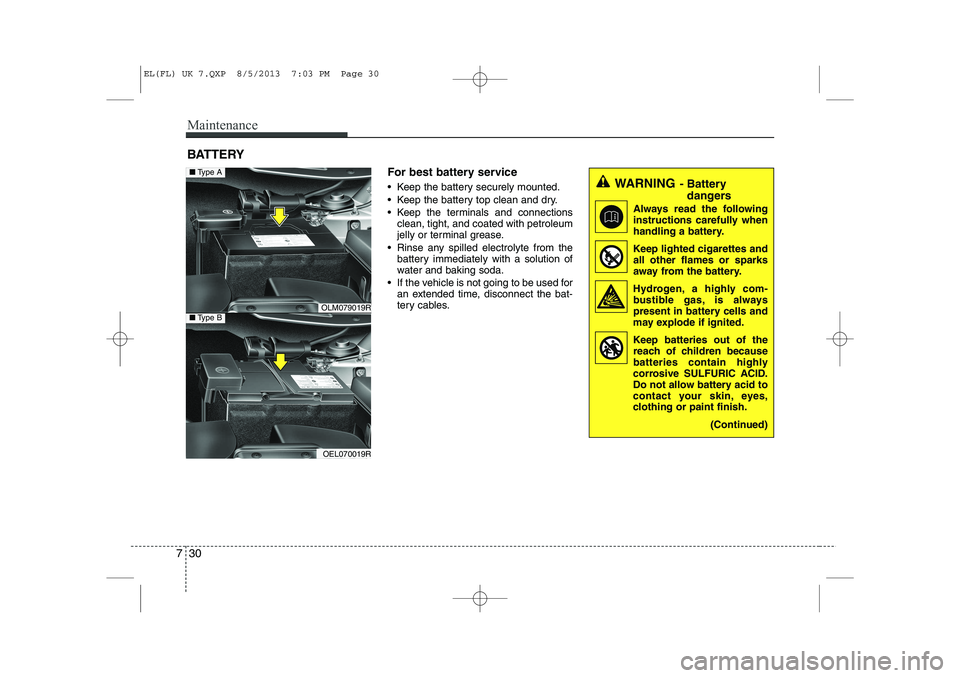 HYUNDAI IX35 2014  Owners Manual Maintenance
30
7
BATTERY
For best battery service 
 Keep the battery securely mounted. 
 Keep the battery top clean and dry.
 Keep the terminals and connectionsclean, tight, and coated with petrole