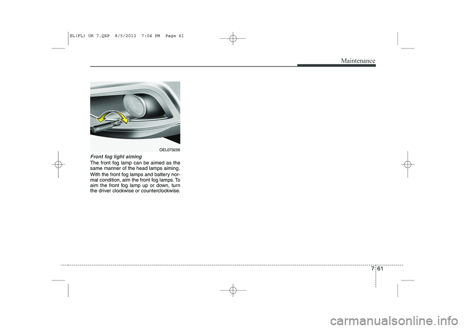 HYUNDAI IX35 2014  Owners Manual 761
Maintenance
Front fog light aiming
The front fog lamp can be aimed as the same manner of the head lamps aiming. 
With the front fog lamps and battery nor- 
mal condition, aim the front fog lamps. 