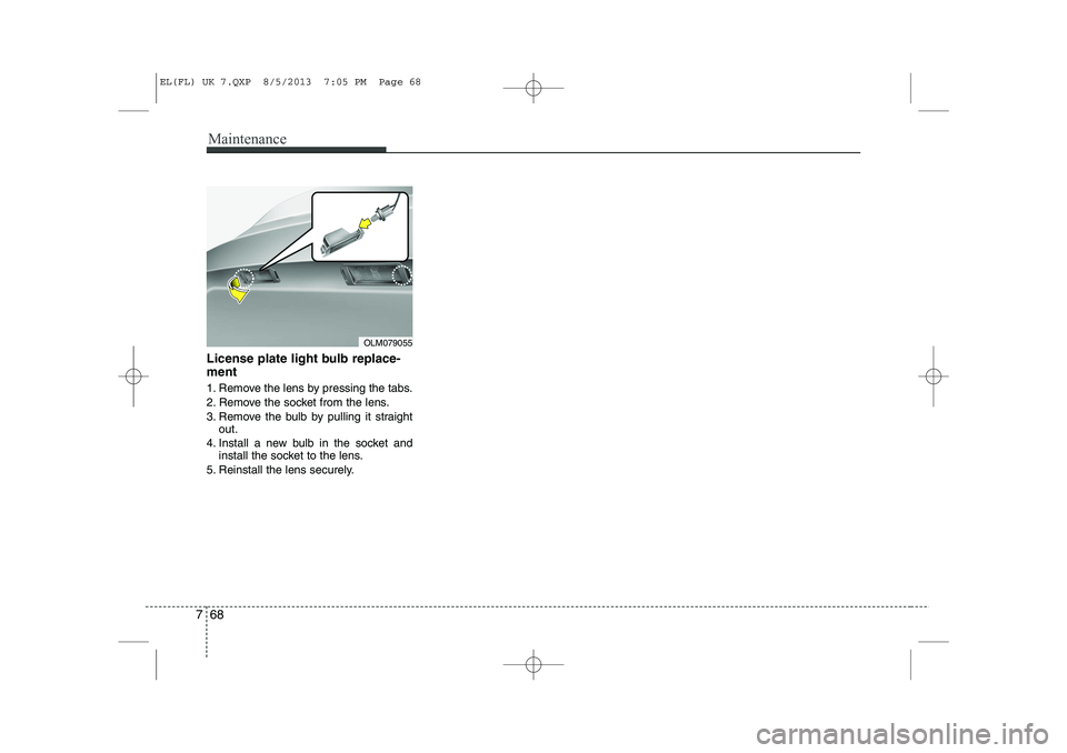 HYUNDAI IX35 2014  Owners Manual Maintenance
68
7
License plate light bulb replace- ment  
1. Remove the lens by pressing the tabs. 
2. Remove the socket from the lens.
3. Remove the bulb by pulling it straight
out.
4. Install a new 