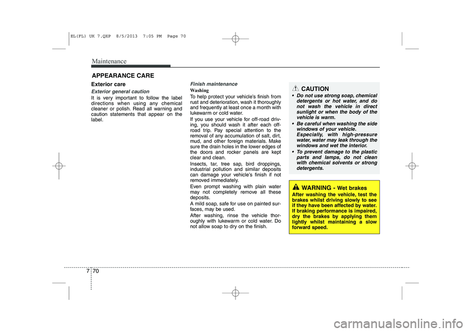 HYUNDAI IX35 2014  Owners Manual Maintenance
70
7
APPEARANCE CARE
Exterior care
Exterior general caution 
It is very important to follow the label 
directions when using any chemical
cleaner or polish. Read all warning andcaution sta
