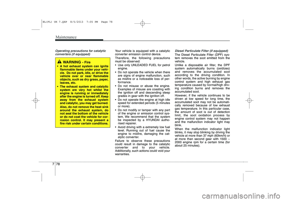 HYUNDAI IX35 2014 Owners Manual Maintenance
78
7
Operating precautions for catalytic
converters (if equipped)Your vehicle is equipped with a catalytic
converter emission control device.
Therefore, the following precautions
must b HYUNDAI IX35 2014 Owners Manual Maintenance
78
7
Operating precautions for catalytic
converters (if equipped)Your vehicle is equipped with a catalytic
converter emission control device.
Therefore, the following precautions
must b