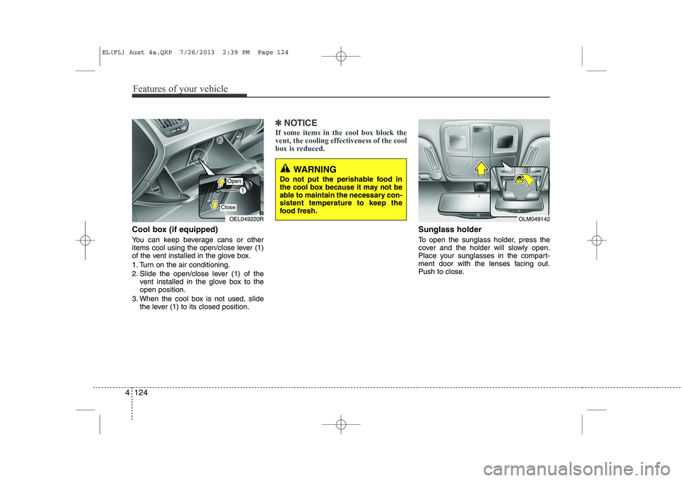 HYUNDAI IX35 2014  Owners Manual Features of your vehicle
124
4
Cool box (if equipped) 
You can keep beverage cans or other 
items cool using the open/close lever (1)
of the vent installed in the glove box. 
1. Turn on the air condit
