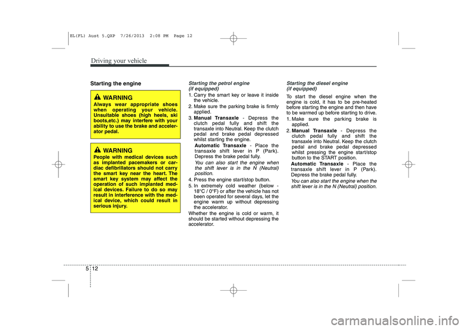 HYUNDAI IX35 2014 Owners Manual Driving your vehicle
12
5
Starting the engineStarting the petrol engine
(if equipped)
1. Carry the smart key or leave it inside the vehicle.
2. Make sure the parking brake is firmly applied.
3. Manua HYUNDAI IX35 2014 Owners Manual Driving your vehicle
12
5
Starting the engineStarting the petrol engine
(if equipped)
1. Carry the smart key or leave it inside the vehicle.
2. Make sure the parking brake is firmly applied.
3. Manua