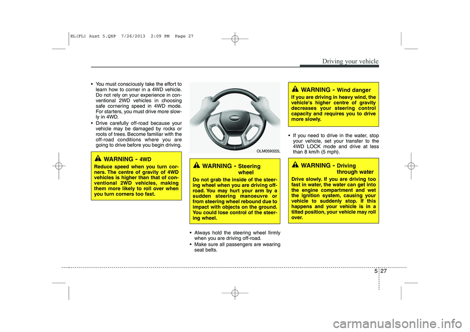 HYUNDAI IX35 2014 Owners Manual 527
Driving your vehicle
You must consciously take the effort tolearn how to corner in a 4WD vehicle.
Do not rely on your experience in con-
ventional 2WD vehicles in choosing
safe cornering speed HYUNDAI IX35 2014 Owners Manual 527
Driving your vehicle
You must consciously take the effort tolearn how to corner in a 4WD vehicle.
Do not rely on your experience in con-
ventional 2WD vehicles in choosing
safe cornering speed