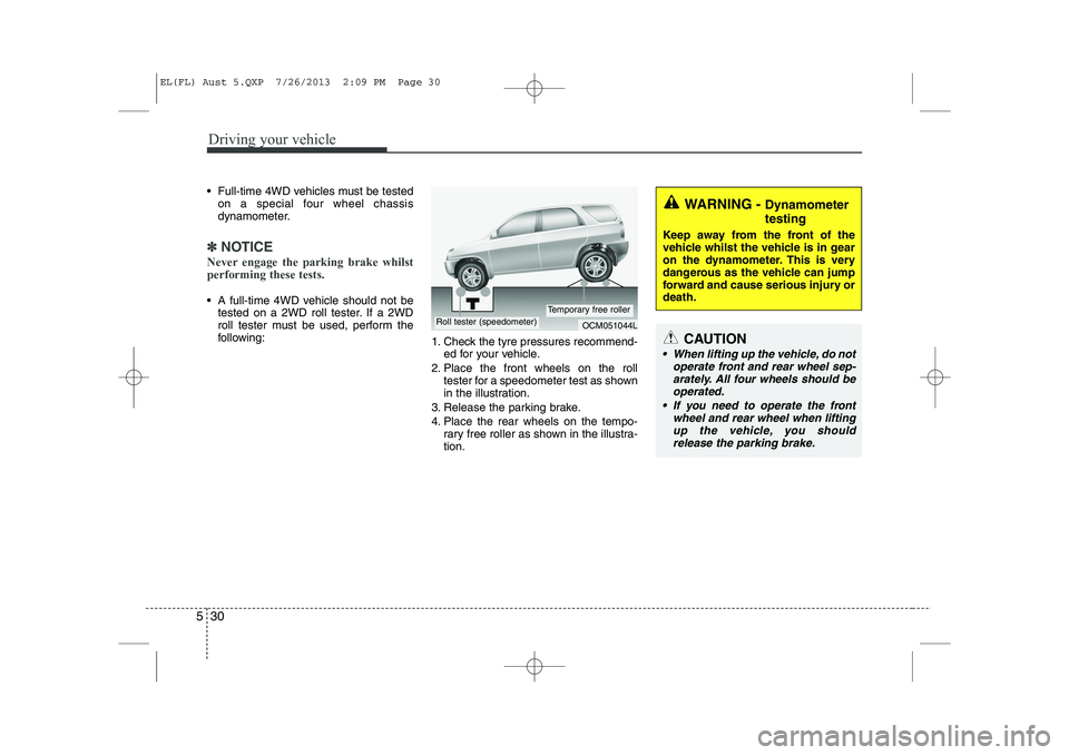HYUNDAI IX35 2014 Owners Manual Driving your vehicle
30
5
Full-time 4WD vehicles must be tested
on a special four wheel chassis
dynamometer.
✽✽ NOTICE
Never engage the parking brake whilst performing these tests.
A full-tim HYUNDAI IX35 2014 Owners Manual Driving your vehicle
30
5
Full-time 4WD vehicles must be tested
on a special four wheel chassis
dynamometer.
✽✽ NOTICE
Never engage the parking brake whilst performing these tests.
A full-tim