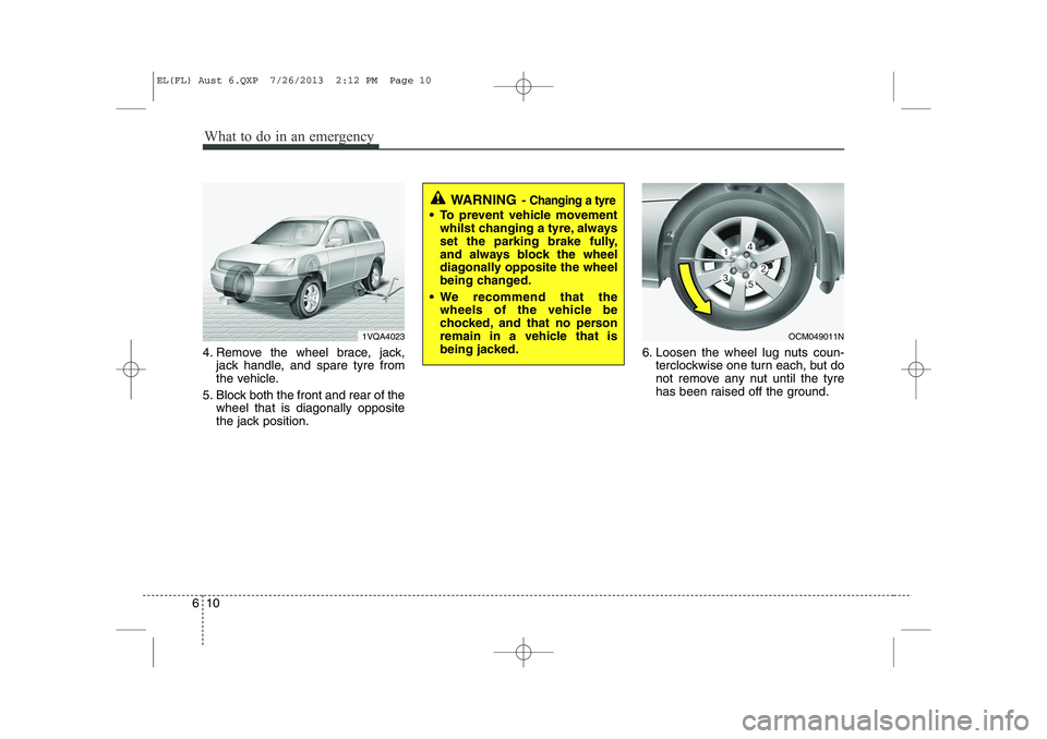 HYUNDAI IX35 2014  Owners Manual What to do in an emergency
10
6
4. Remove the wheel brace, jack,
jack handle, and spare tyre from 
the vehicle.
5. Block both the front and rear of the wheel that is diagonally opposite
the jack posit