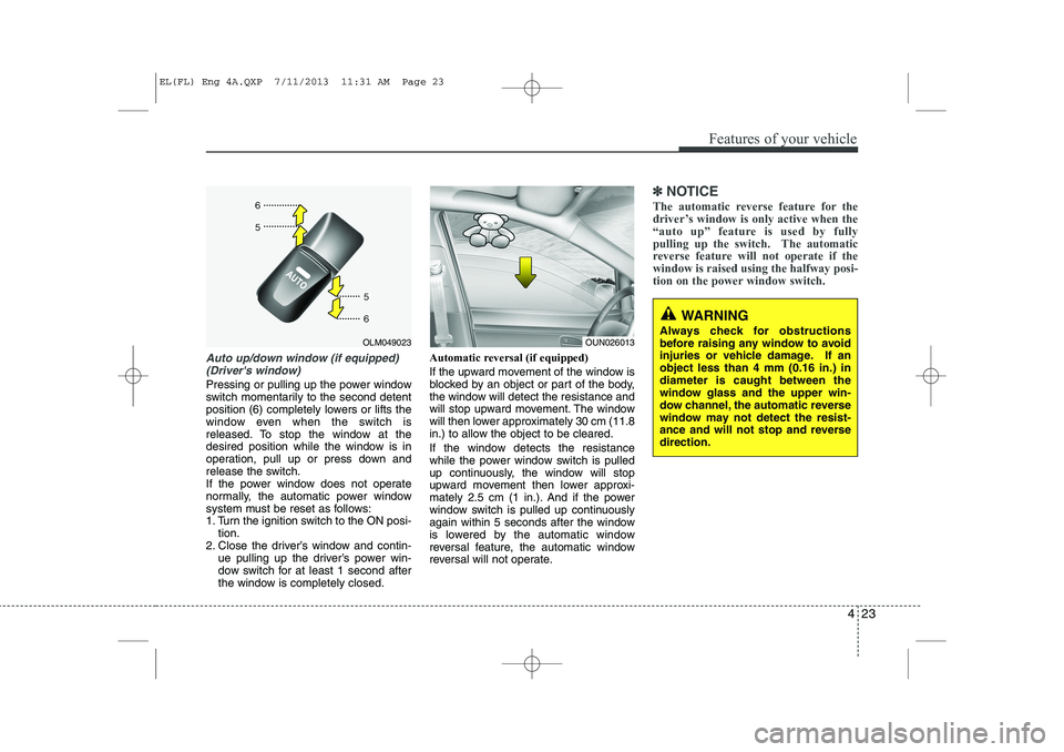 HYUNDAI IX35 2014  Owners Manual 423
Features of your vehicle
Auto up/down window (if equipped)(Drivers window) 
Pressing or pulling up the power window 
switch momentarily to the second detent
position (6) completely lowers or lift
