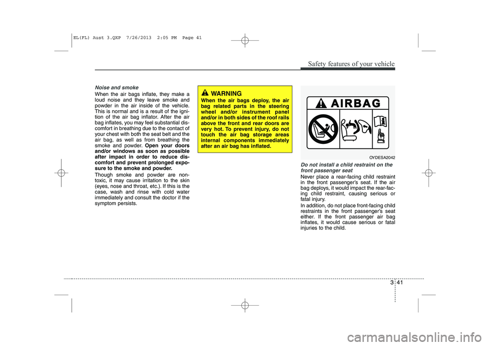 HYUNDAI IX35 2014 Owners Manual 341
Safety features of your vehicle
Noise and smoke
When the air bags inflate, they make a
loud noise and they leave smoke and
powder in the air inside of the vehicle.
This is normal and is a result HYUNDAI IX35 2014 Owners Manual 341
Safety features of your vehicle
Noise and smoke
When the air bags inflate, they make a
loud noise and they leave smoke and
powder in the air inside of the vehicle.
This is normal and is a result
