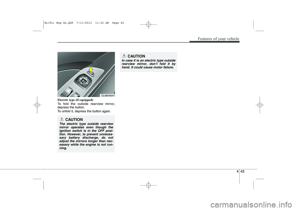 HYUNDAI IX35 2014  Owners Manual 445
Features of your vehicle
Electric type (if equipped) 
To fold the outside rearview mirror, 
depress the button. 
To unfold it, depress the button again.
OLM049041
CAUTION
In case it is an electric