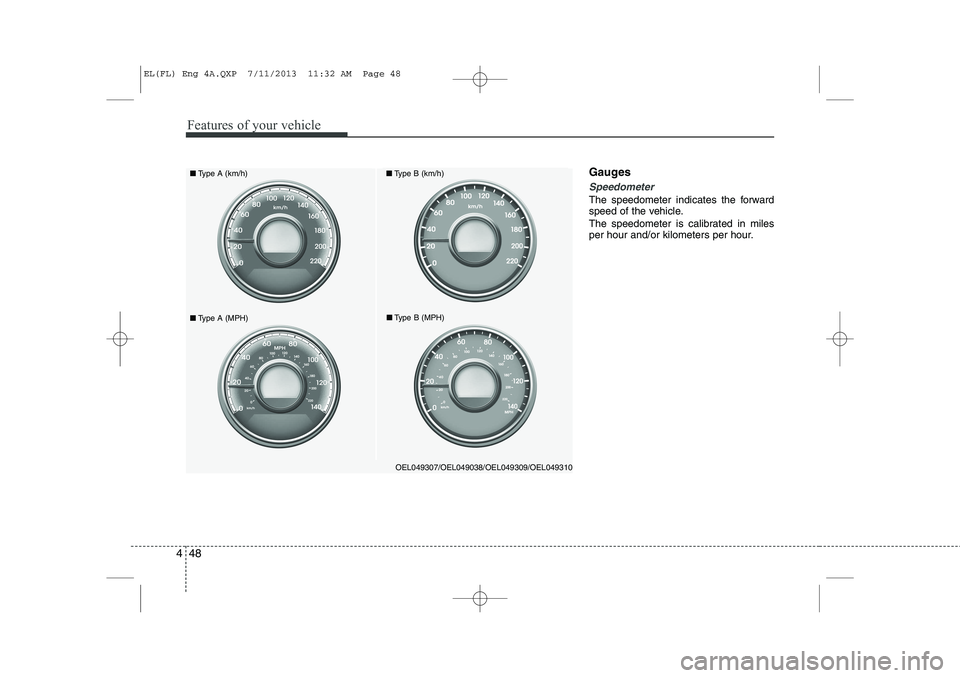 HYUNDAI IX35 2014  Owners Manual Features of your vehicle
48
4
Gauges
Speedometer
The speedometer indicates the forward 
speed of the vehicle. 
The speedometer is calibrated in miles 
per hour and/or kilometers per hour.
OEL049307/OE