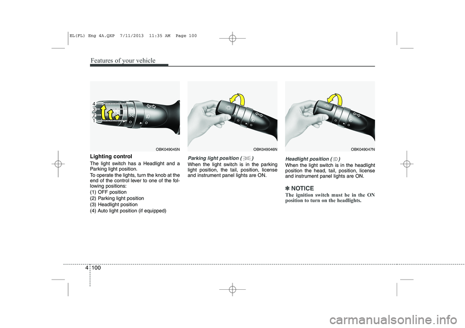 HYUNDAI IX35 2014  Owners Manual Features of your vehicle
100
4
Lighting control 
The light switch has a Headlight and a 
Parking light position. 
To operate the lights, turn the knob at the 
end of the control lever to one of the fo
