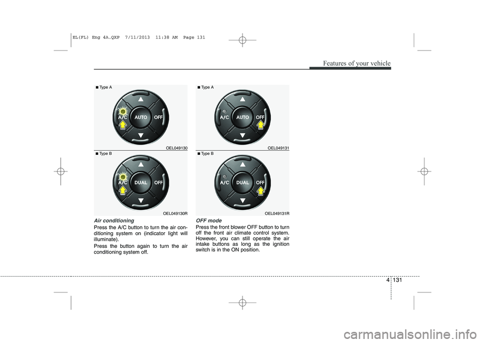 HYUNDAI IX35 2014  Owners Manual Air conditioning
Press the A/C button to turn the air con- ditioning system on (indicator light willilluminate). 
Press the button again to turn the air 
conditioning system off.
OFF mode
Press the fr