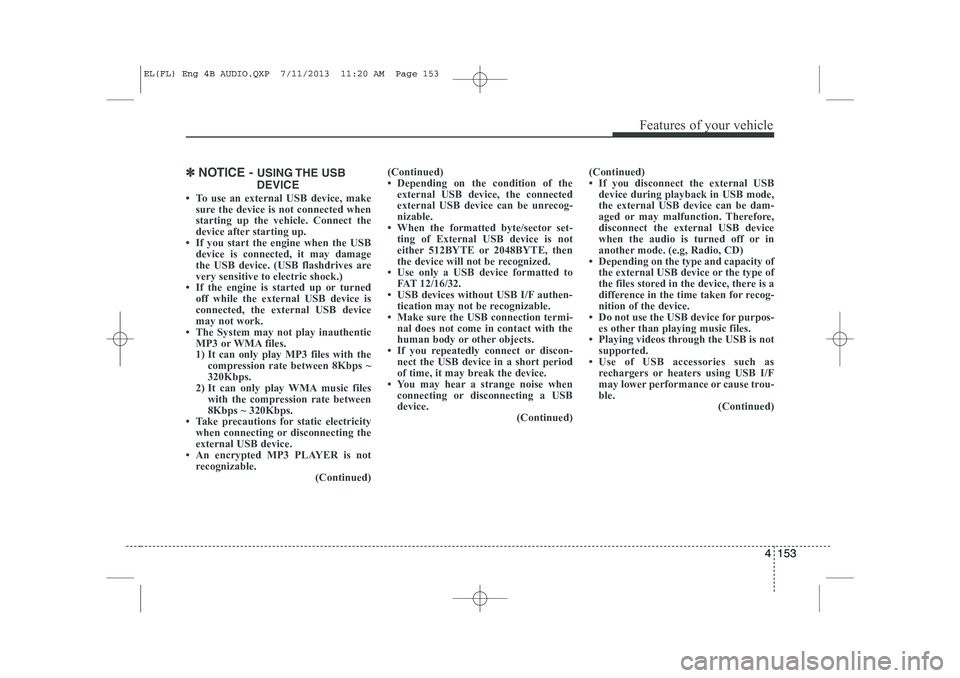 HYUNDAI IX35 2014  Owners Manual 4 153
Features of your vehicle
✽✽NOTICE -  USING THE  USB
DEVICE
