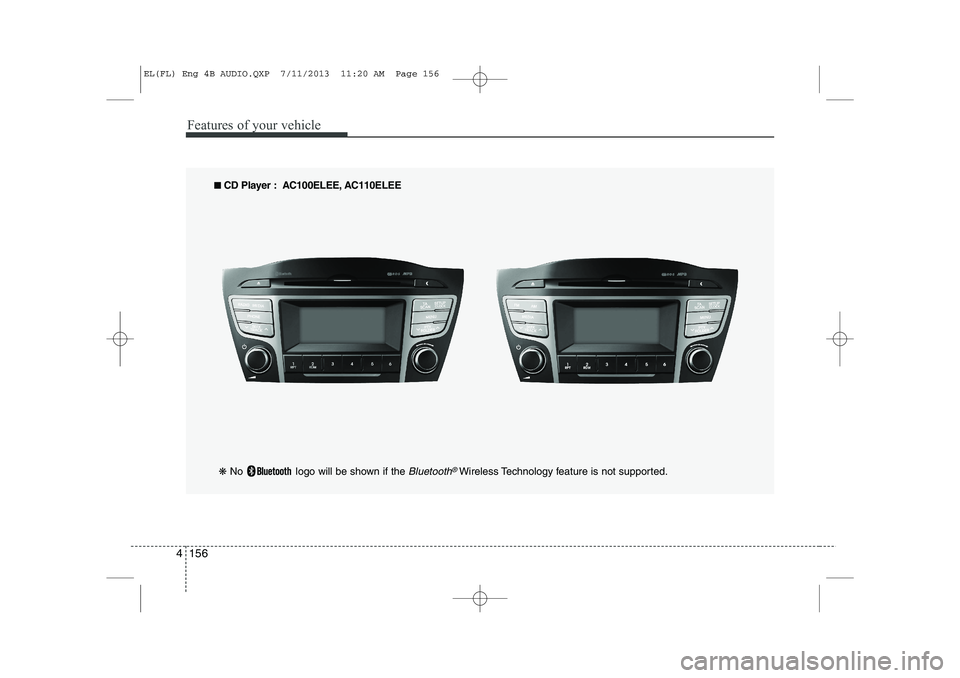 HYUNDAI IX35 2014  Owners Manual Features of your vehicle
156
4
■■   
CD Player : AC100ELEE, AC110ELEE
❋  No  logo will be shown if the 
Bluetooth®Wireless Technology feature is not supported.
EL(FL) Eng 4B AUDIO.QXP  7/11/201