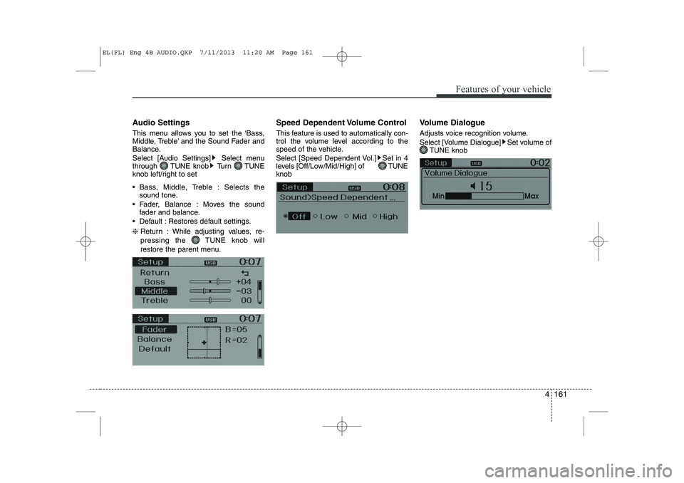 HYUNDAI IX35 2014  Owners Manual 4 161
Features of your vehicle
Audio Settings 
This menu allows you to set the ‘Bass, 
Middle, Treble’ and the Sound Fader and
Balance. 
Select [Audio Settings] Select menu 
through TUNE knob Turn