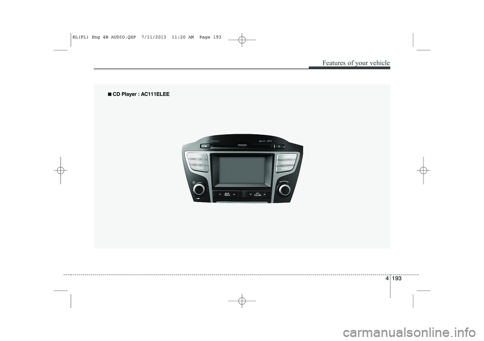 HYUNDAI IX35 2014  Owners Manual 4 193
Features of your vehicle
■■  
CD Player : AC111ELEE
EL(FL) Eng 4B AUDIO.QXP  7/11/2013  11:20 AM  Page 193  